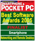 2005 Best Software Award Finalist in the Networking and Remote Desktop category by the Smartphone & Pocket PC Magazine